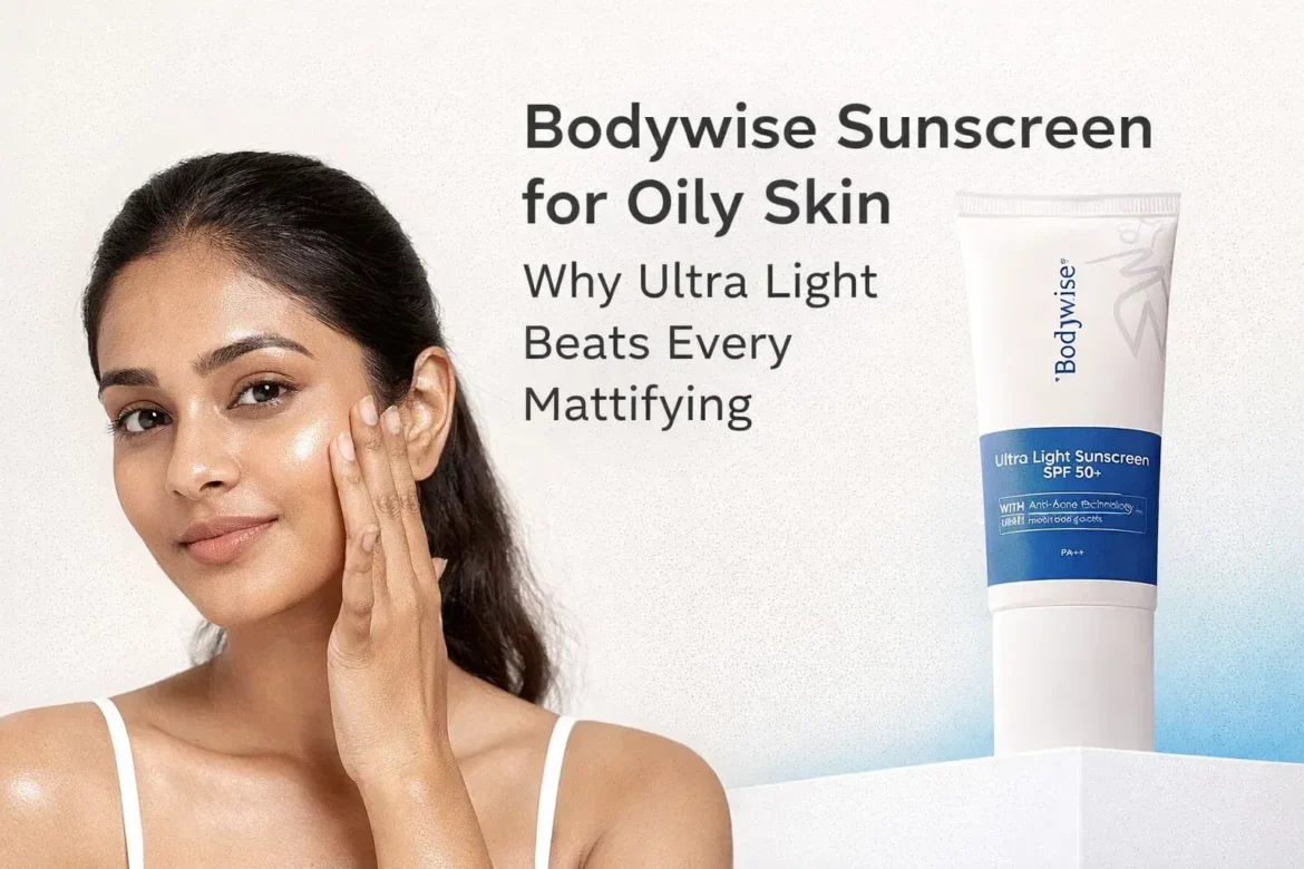 Bodywise Sunscreen for Oily Skin: Why Ultra Light Wins